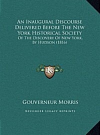 An Inaugural Discourse Delivered Before The New York Historical Society: Of The Discovery Of New York, By Hudson (1816) (Hardcover)