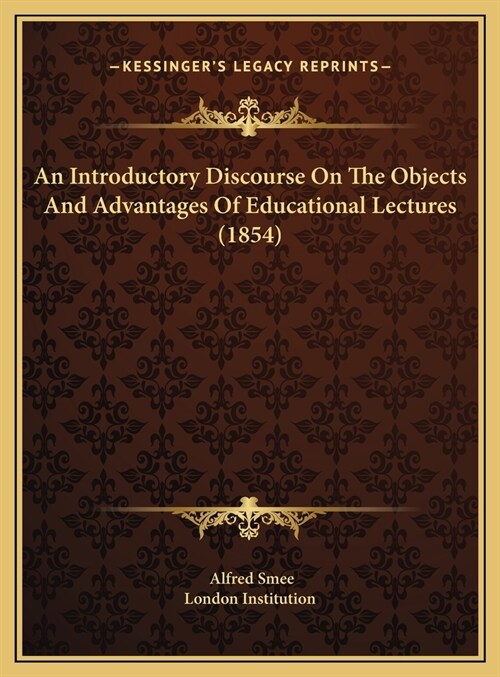 An Introductory Discourse On The Objects And Advantages Of Educational Lectures (1854) (Hardcover)