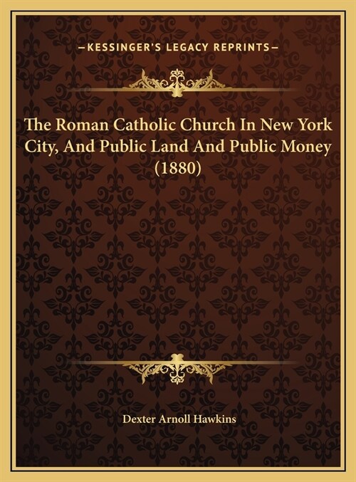 The Roman Catholic Church In New York City, And Public Land And Public Money (1880) (Hardcover)