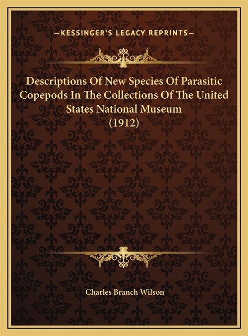 Descriptions Of New Species Of Parasitic Copepods In The Collections Of The United States National Museum (1912) (Hardcover)