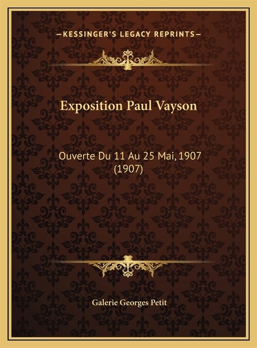 Exposition Paul Vayson: Ouverte Du 11 Au 25 Mai, 1907 (1907) (Hardcover)