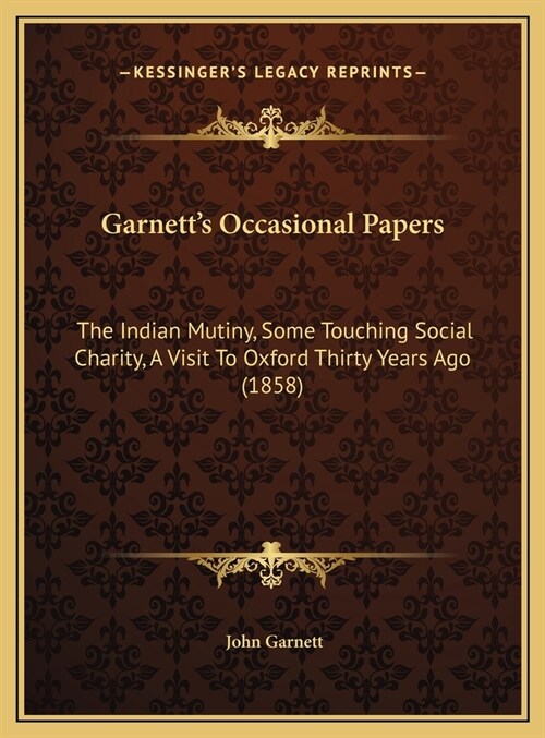 Garnetts Occasional Papers: The Indian Mutiny, Some Touching Social Charity, A Visit To Oxford Thirty Years Ago (1858) (Hardcover)