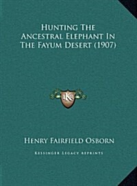 Hunting the Ancestral Elephant in the Fayum Desert (1907) (Hardcover)