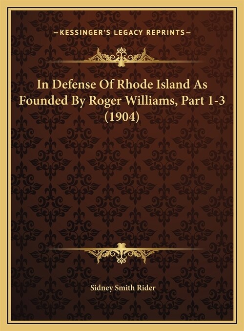 In Defense Of Rhode Island As Founded By Roger Williams, Part 1-3 (1904) (Hardcover)