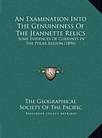 An Examination Into the Genuineness of the Jeannette Relics: Some Evidences of Currents in the Polar Region (1896) (Hardcover)