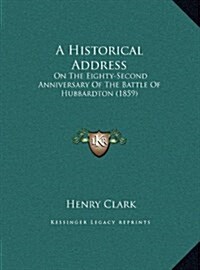 A Historical Address: On the Eighty-Second Anniversary of the Battle of Hubbardton (1859) (Hardcover)