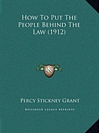 How to Put the People Behind the Law (1912) (Hardcover)