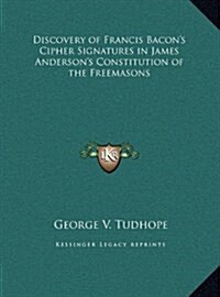 Discovery of Francis Bacons Cipher Signatures in James Andersons Constitution of the Freemasons (Hardcover)