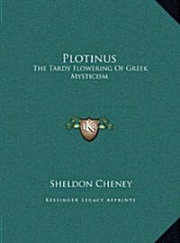 Plotinus: The Tardy Flowering Of Greek Mysticism (Hardcover)