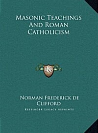 Masonic Teachings and Roman Catholicism (Hardcover)