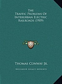 The Traffic Problems Of Interurban Electric Railroads (1909) (Hardcover)