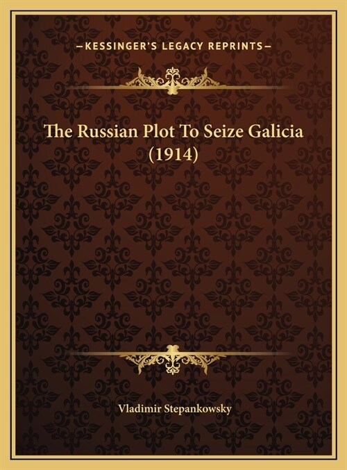 The Russian Plot To Seize Galicia (1914) (Hardcover)
