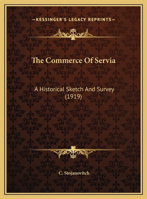 The Commerce Of Servia: A Historical Sketch And Survey (1919) (Hardcover)