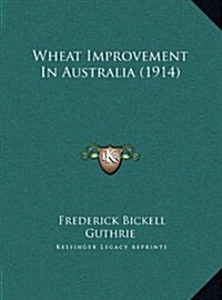 Wheat Improvement in Australia (1914) (Hardcover)
