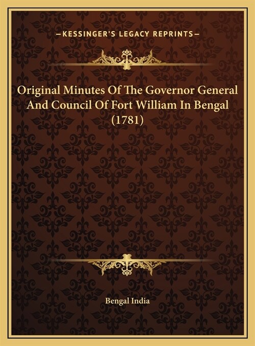 Original Minutes Of The Governor General And Council Of Fort William In Bengal (1781) (Hardcover)