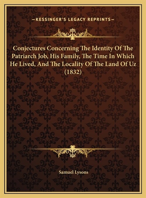 Conjectures Concerning The Identity Of The Patriarch Job, His Family, The Time In Which He Lived, And The Locality Of The Land Of Uz (1832) (Hardcover)