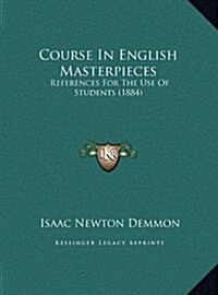 Course in English Masterpieces: References for the Use of Students (1884) (Hardcover)