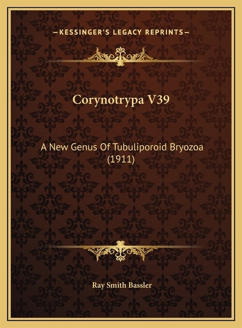 Corynotrypa V39: A New Genus Of Tubuliporoid Bryozoa (1911) (Hardcover)