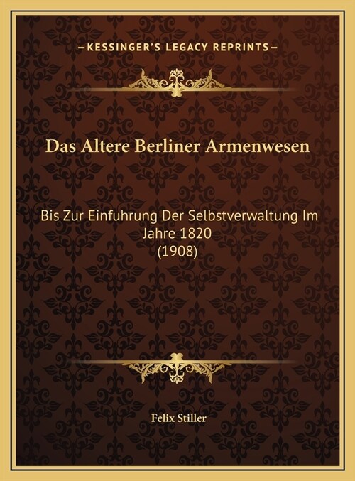 Das Altere Berliner Armenwesen: Bis Zur Einfuhrung Der Selbstverwaltung Im Jahre 1820 (1908) (Hardcover)