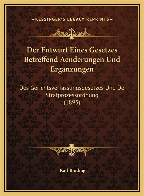 Der Entwurf Eines Gesetzes Betreffend Aenderungen Und Erganzungen: Des Gerichtsverfassungsgesetzes Und Der Strafprozessordnung (1895) (Hardcover)