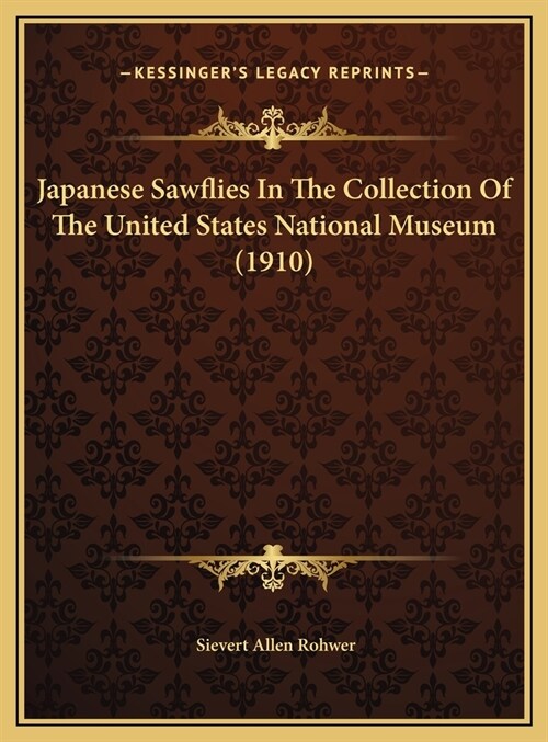 Japanese Sawflies In The Collection Of The United States National Museum (1910) (Hardcover)