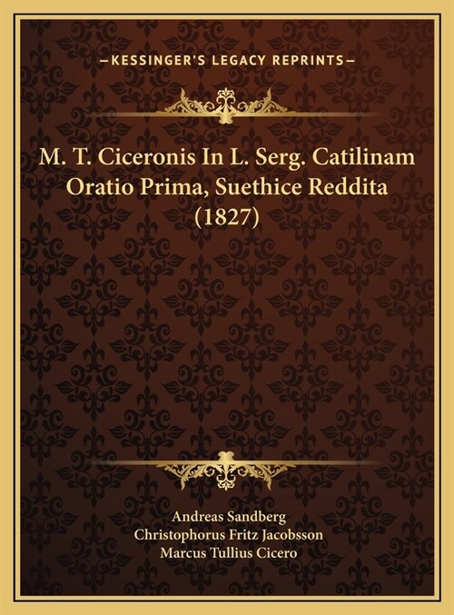 M. T. Ciceronis In L. Serg. Catilinam Oratio Prima, Suethice Reddita (1827) (Hardcover)