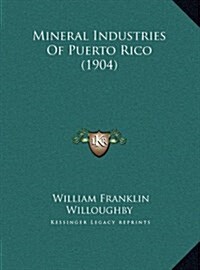 Mineral Industries of Puerto Rico (1904) (Hardcover)