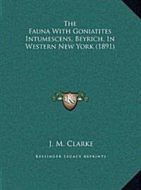 The Fauna with Goniatites Intumescens, Beyrich, in Western New York (1891) (Hardcover)