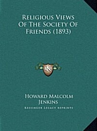 Religious Views of the Society of Friends (1893) (Hardcover)