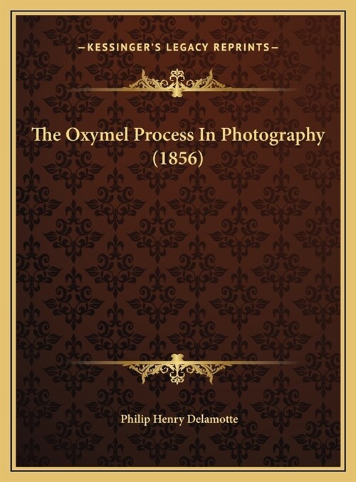 The Oxymel Process In Photography (1856) (Hardcover)