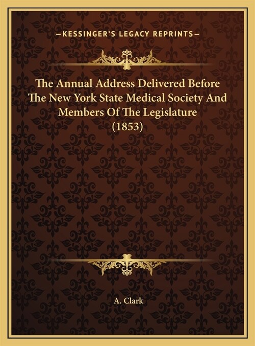 The Annual Address Delivered Before The New York State Medical Society And Members Of The Legislature (1853) (Hardcover)