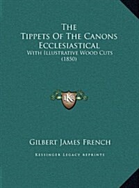 The Tippets Of The Canons Ecclesiastical: With Illustrative Wood Cuts (1850) (Hardcover)