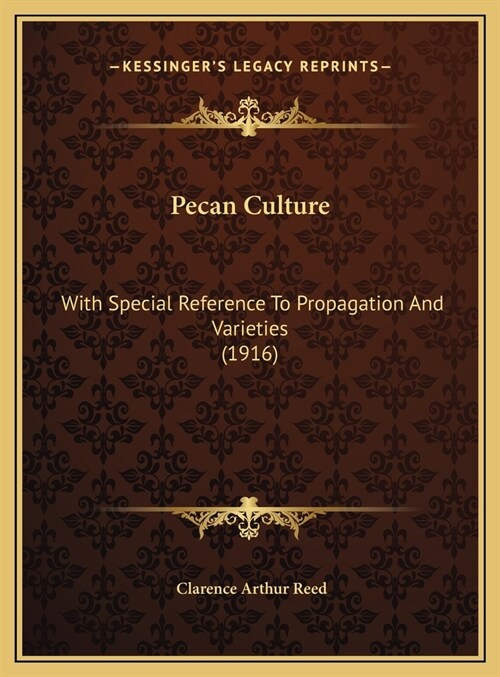 Pecan Culture: With Special Reference To Propagation And Varieties (1916) (Hardcover)