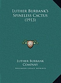 Luther Burbanks Spineless Cactus (1913) (Hardcover)