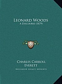 Leonard Woods: A Discourse (1879) (Hardcover)