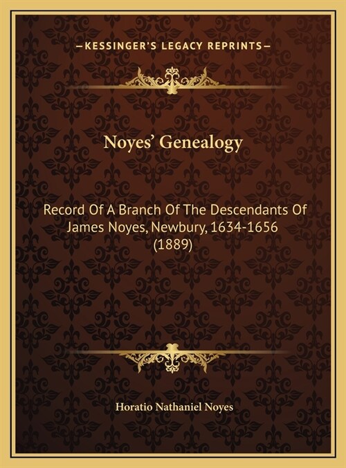 Noyes Genealogy: Record Of A Branch Of The Descendants Of James Noyes, Newbury, 1634-1656 (1889) (Hardcover)