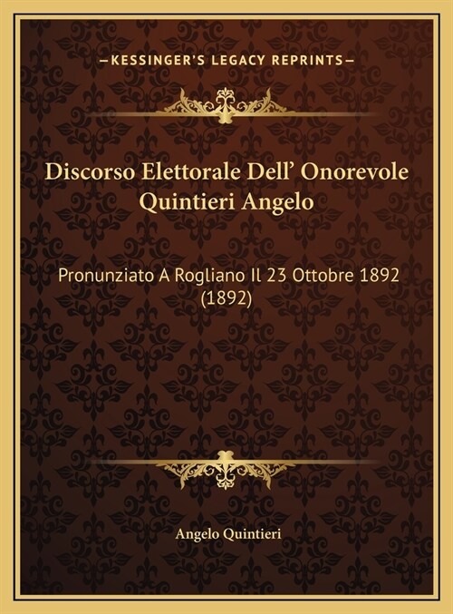 Discorso Elettorale Dell Onorevole Quintieri Angelo: Pronunziato a Rogliano Il 23 Ottobre 1892 (1892) (Hardcover)