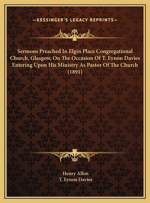 Sermons Preached In Elgin Place Congregational Church, Glasgow, On The Occasion Of T. Eynon Davies Entering Upon His Ministry As Pastor Of The Church (Hardcover)