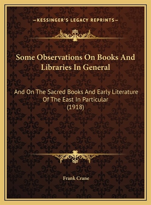 Some Observations On Books And Libraries In General: And On The Sacred Books And Early Literature Of The East In Particular (1918) (Hardcover)