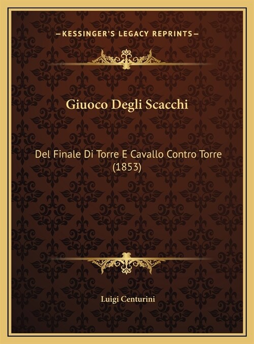 Giuoco Degli Scacchi: del Finale Di Torre E Cavallo Contro Torre (1853) (Hardcover)