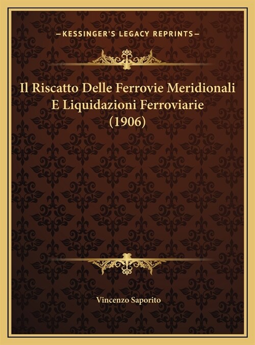 Il Riscatto Delle Ferrovie Meridionali E Liquidazioni Ferroviarie (1906) (Hardcover)