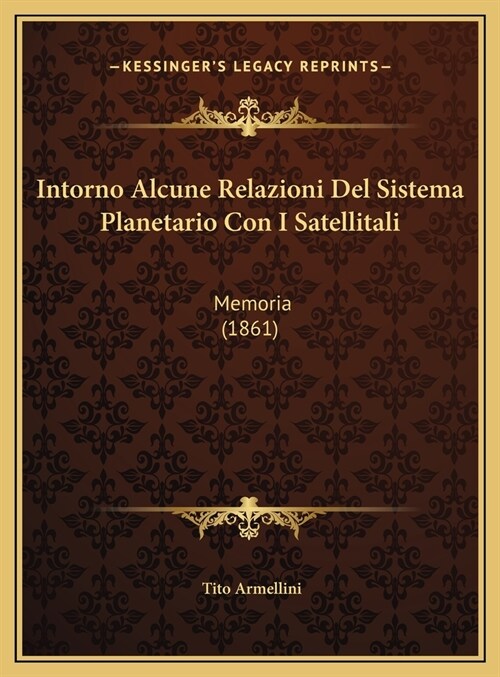 Intorno Alcune Relazioni Del Sistema Planetario Con I Satellitali: Memoria (1861) (Hardcover)