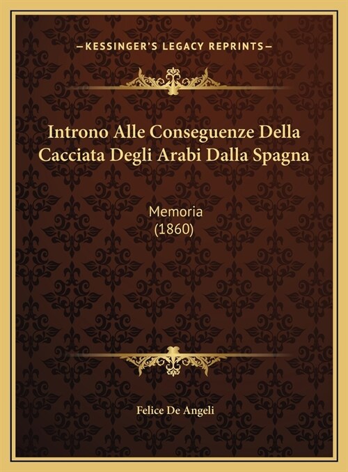 Introno Alle Conseguenze Della Cacciata Degli Arabi Dalla Spagna: Memoria (1860) (Hardcover)