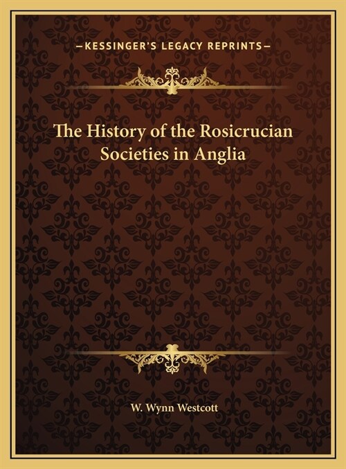 The History of the Rosicrucian Societies in Anglia (Hardcover)