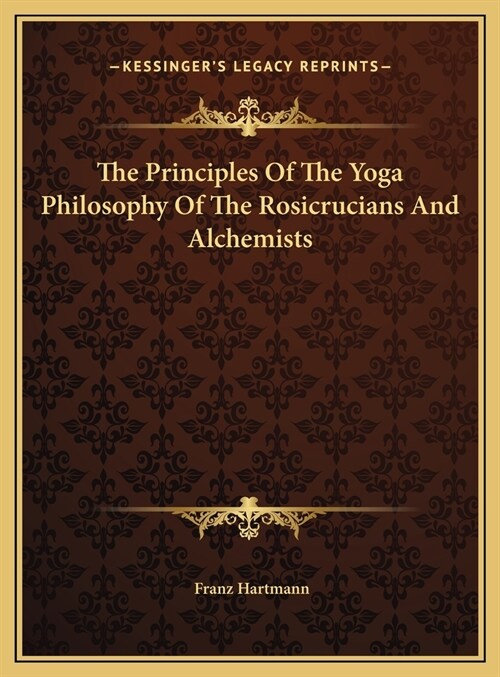 The Principles Of The Yoga Philosophy Of The Rosicrucians And Alchemists (Hardcover)