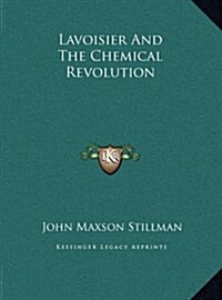 Lavoisier and the Chemical Revolution (Hardcover)