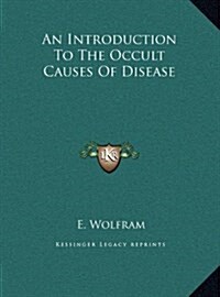 An Introduction To The Occult Causes Of Disease (Hardcover)