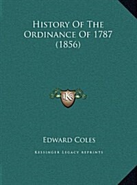 History of the Ordinance of 1787 (1856) (Hardcover)