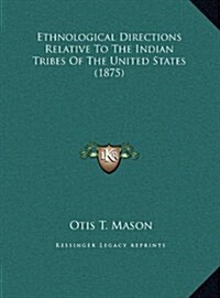Ethnological Directions Relative To The Indian Tribes Of The United States (1875) (Hardcover)
