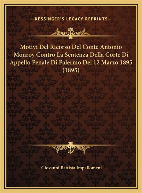 Motivi del Ricorso del Conte Antonio Monroy Contro La Sentenza Della Corte Di Appello Penale Di Palermo del 12 Marzo 1895 (1895) (Hardcover)